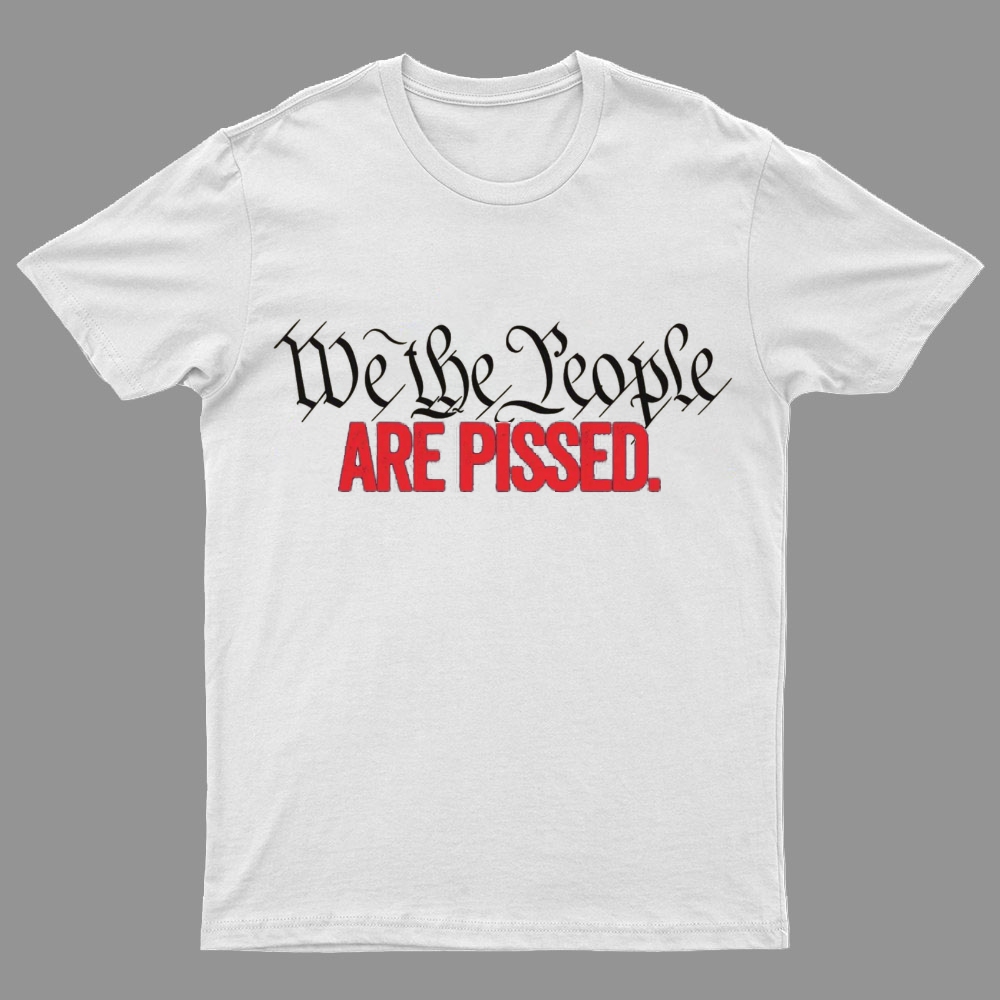 We The People Are Pissed Off T-Shirt