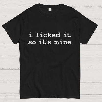 I Licked It So Its Mine Geeky T-Shirt