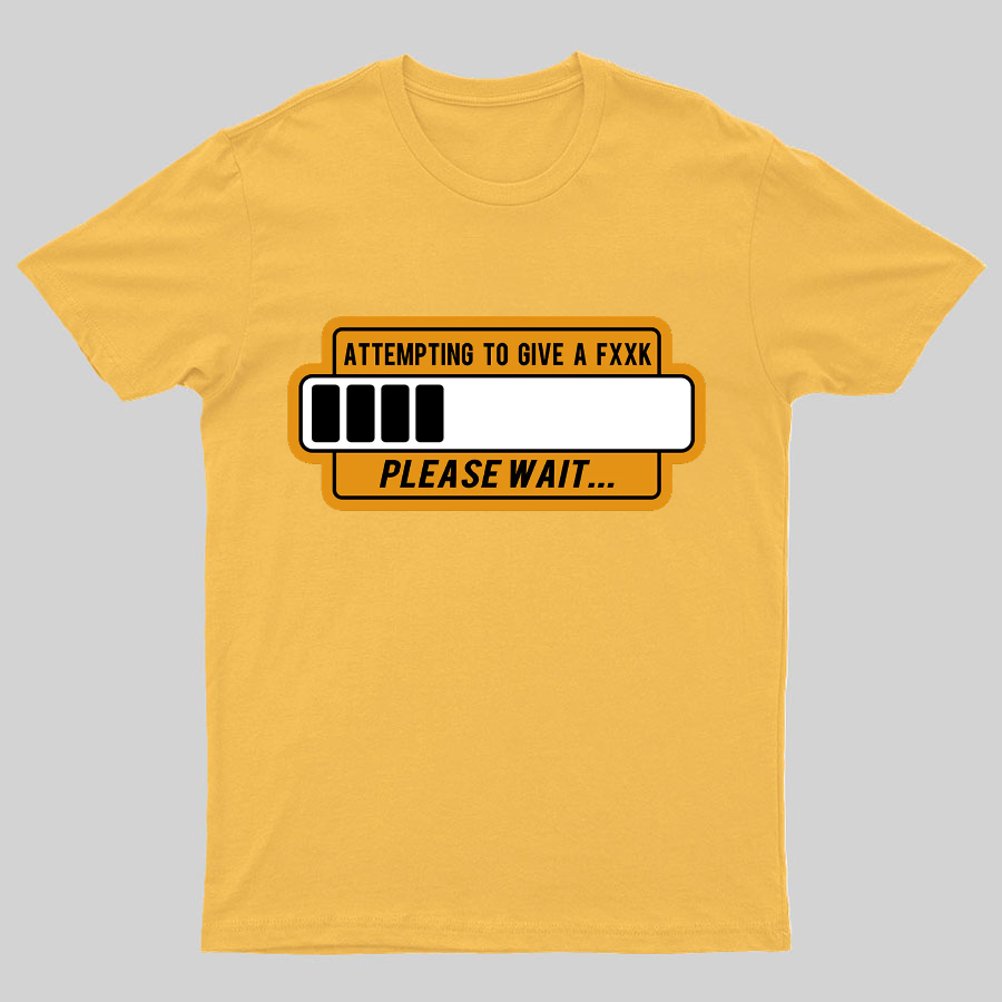 Trying to Give Please Wait Geeky T-Shirt