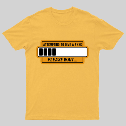 Trying to Give Please Wait Geeky T-Shirt