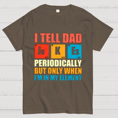 I Tell Dad Jokes Periodically But Only When I'm In My Element Funny Dad T-Shirt