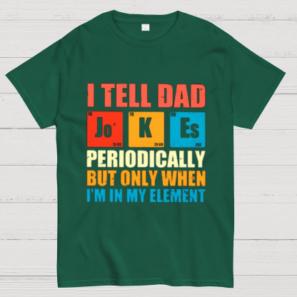 I Tell Dad Jokes Periodically But Only When I'm In My Element Funny Dad T-Shirt