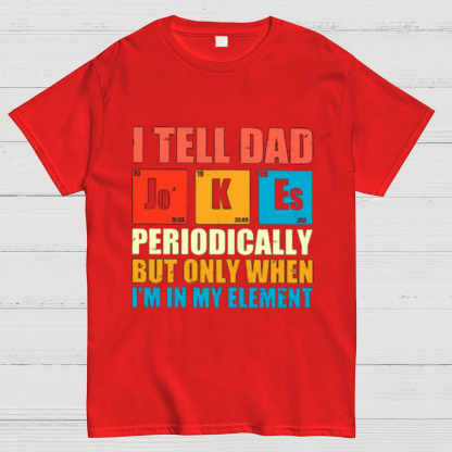 I Tell Dad Jokes Periodically But Only When I'm In My Element Funny Dad T-Shirt