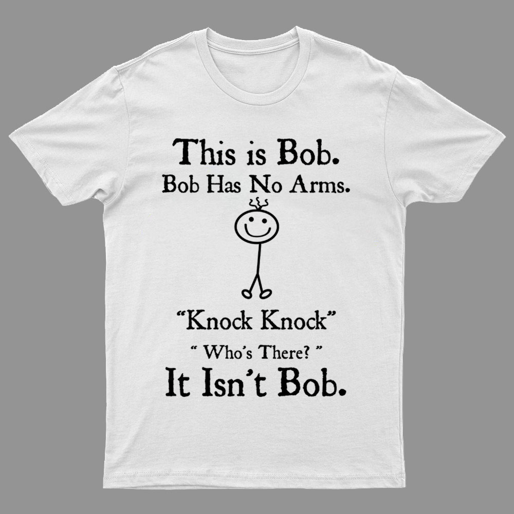 Bob Has No Arms , Knock-Bob Funny Geeky T-Shirt