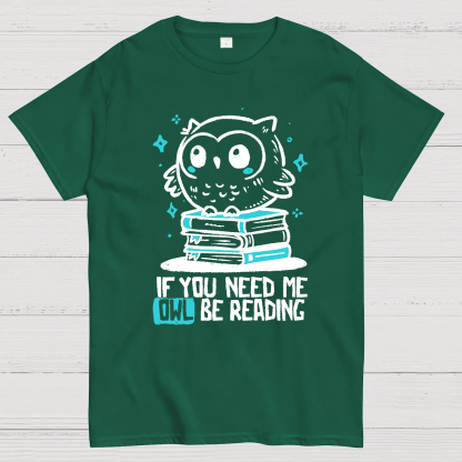 If You Need Me Owl Be Reading Geek T-Shirt