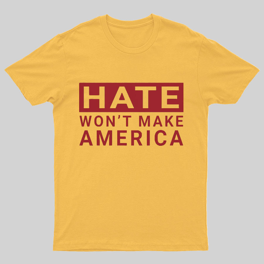 Hate Won't Make America Geeky T-Shirt