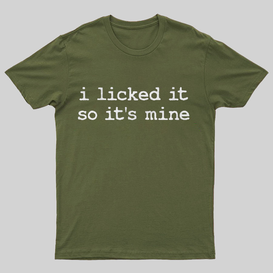 I Licked It So Its Mine Geeky T-Shirt