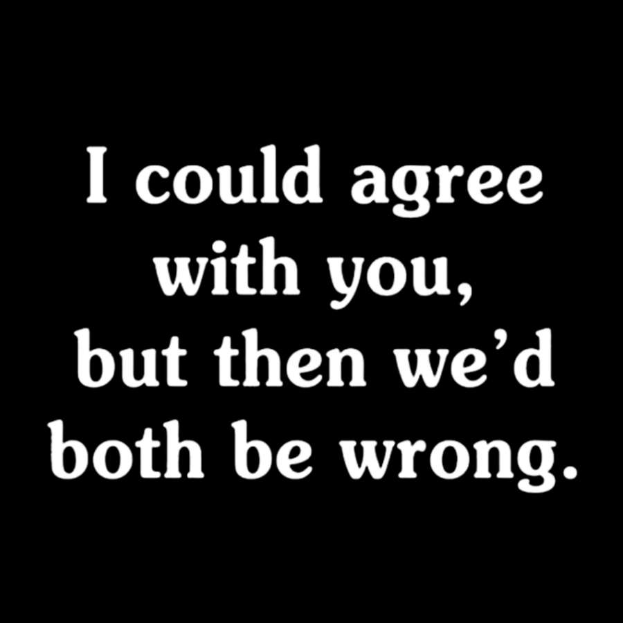 I Could Agree With You Geeky T-Shirt