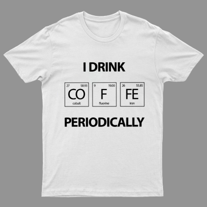 I Drink Coffee Periodically Geeky T-Shirt