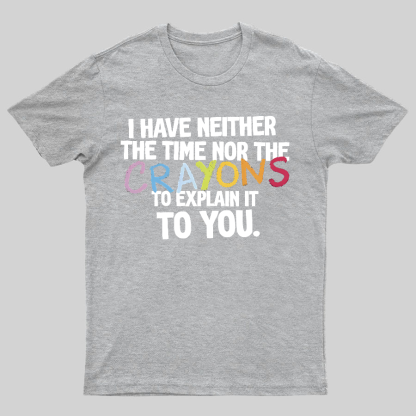 NEITHER THE TIME, NOR THE CRAYONS Geeky T-Shirt