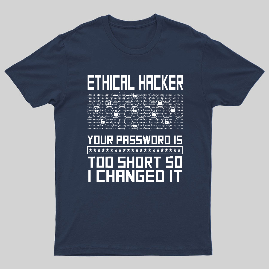Ethical Hacker Your Password Is Too Short So I Changed It Geeky T-Shirt