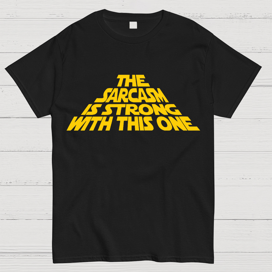The Sarcasm Is Strong With This One T-Shirt