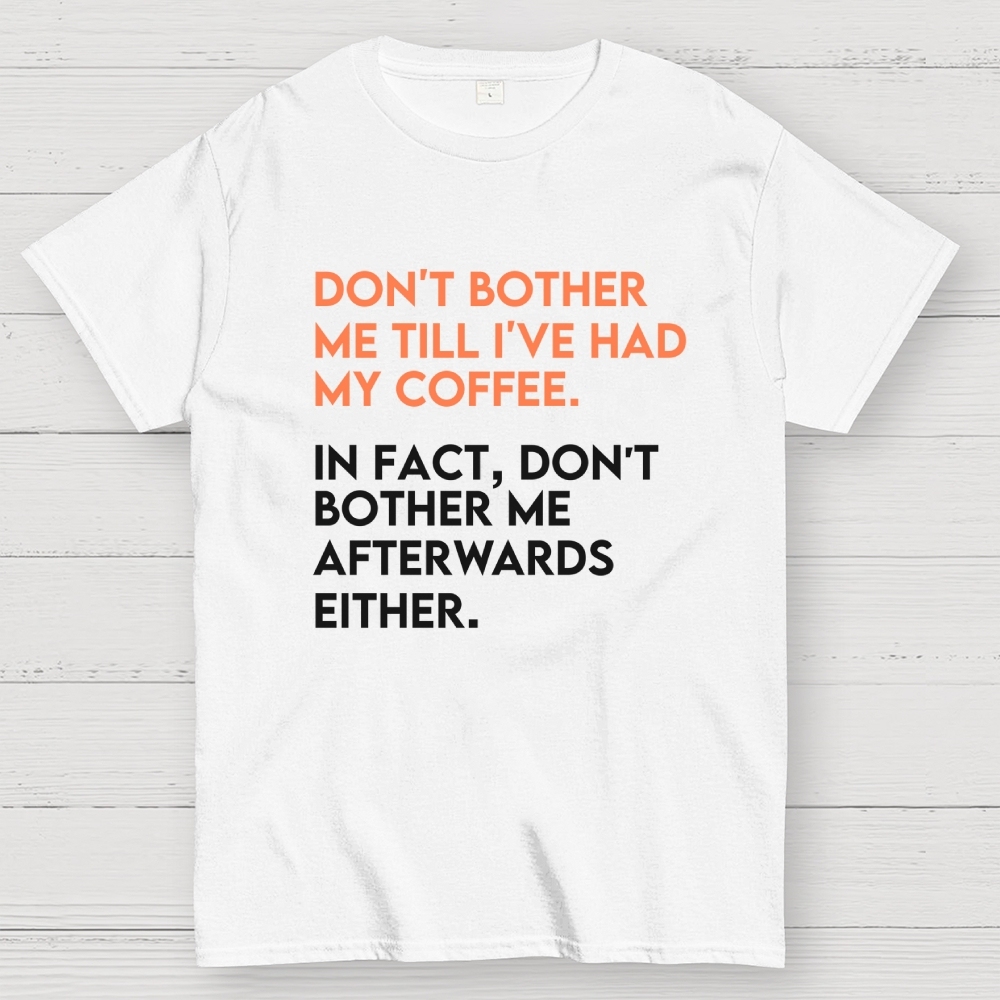 Don't bother me before I've had my coffee. Geek T-Shirt