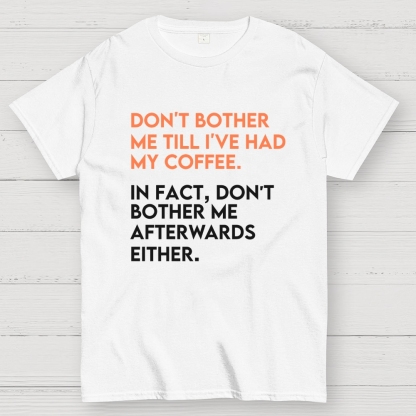 Don't bother me before I've had my coffee. Geek T-Shirt