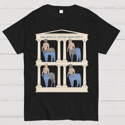 How Would a Centaur Wear Pants Funny Geek T-Shirt