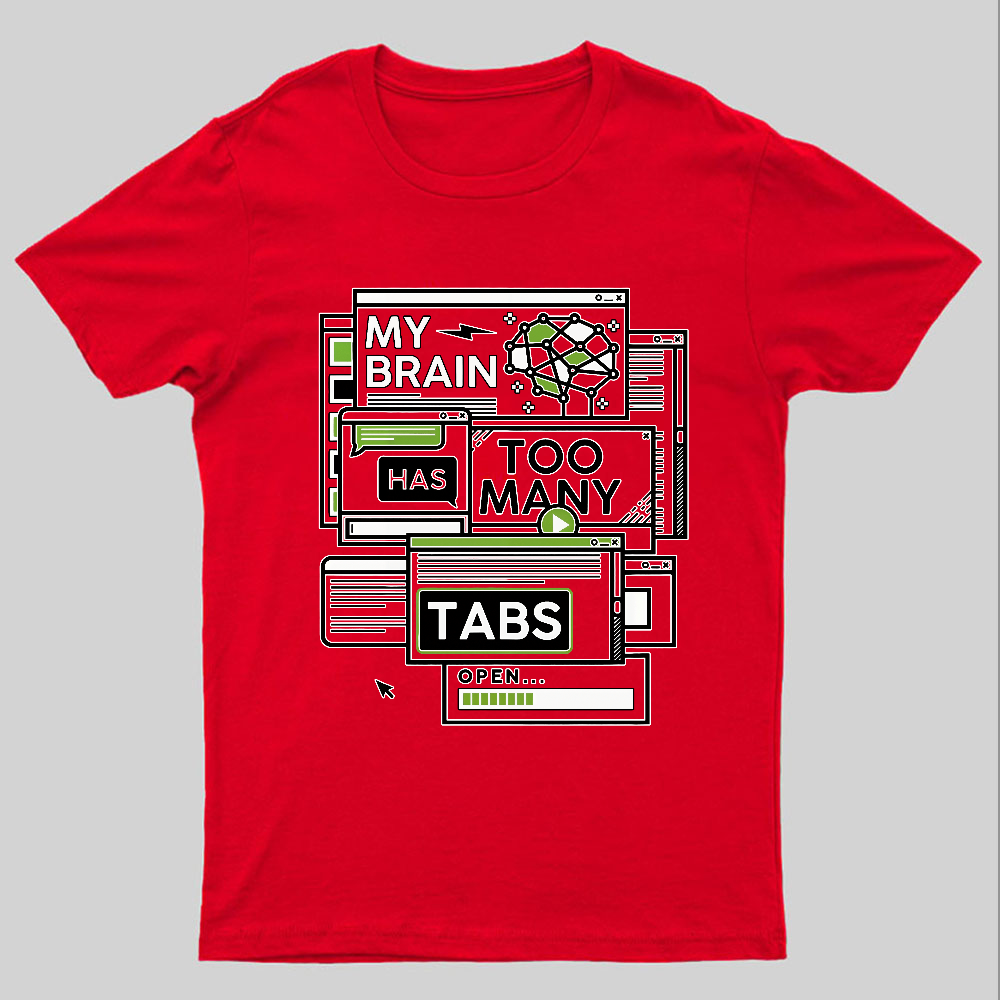 My Brain Has Too Many Tabs Open Geeky T-Shirt