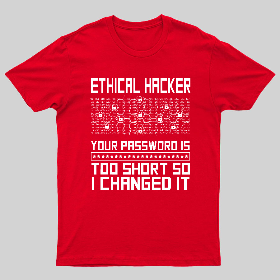 Ethical Hacker Your Password Is Too Short So I Changed It Geeky T-Shirt