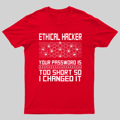 Ethical Hacker Your Password Is Too Short So I Changed It Geeky T-Shirt