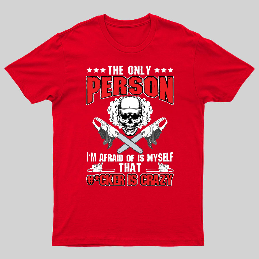 The Only Person I m Afraid Of Is Myself on Geeky T-Shirt