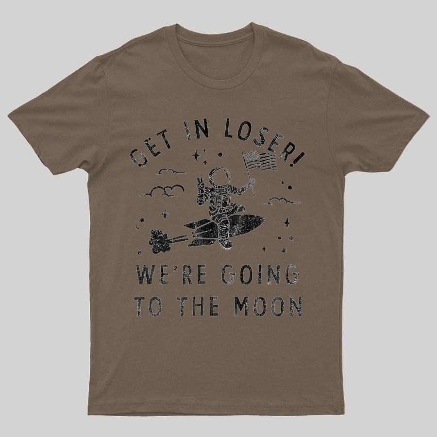 Get In Loser, We're Going To The Moon Geeky T-Shirt