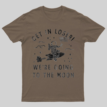 Get In Loser, We're Going To The Moon Geeky T-Shirt