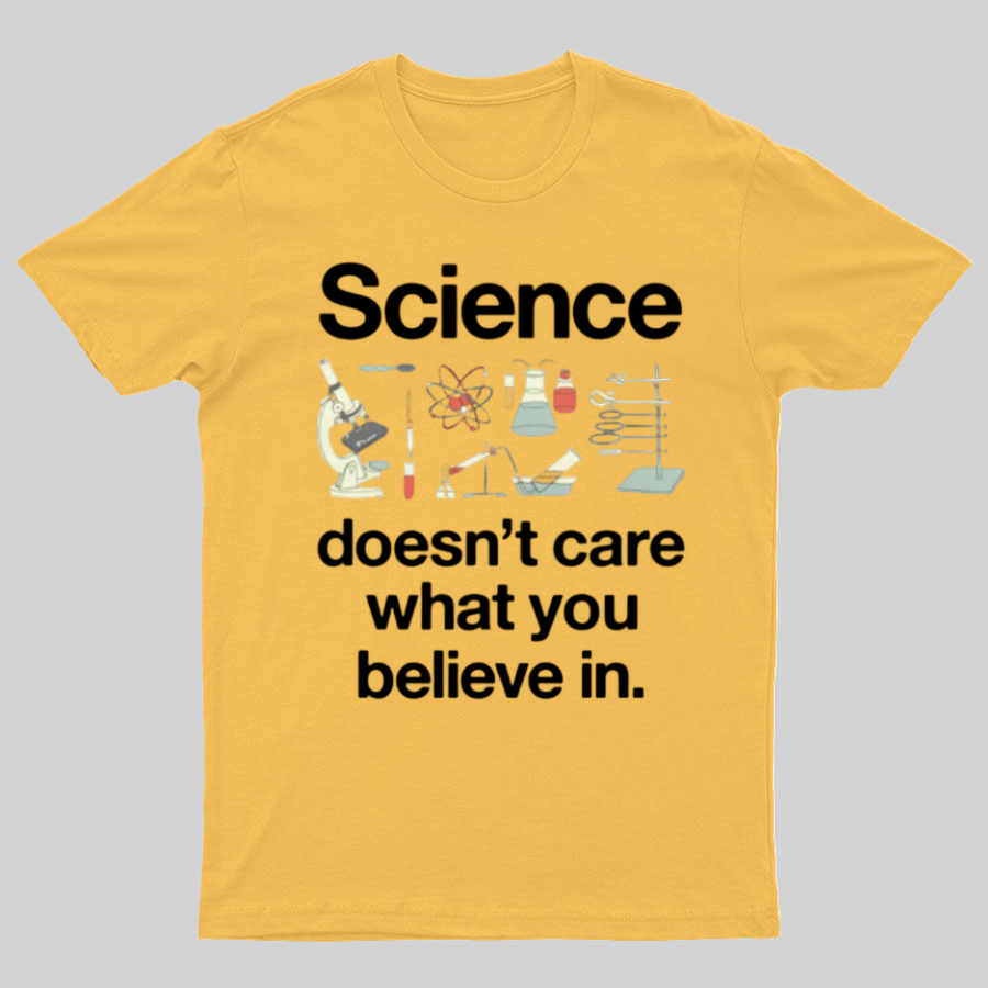 Science Doesn't Care What You Believe In Geeky T-Shirt