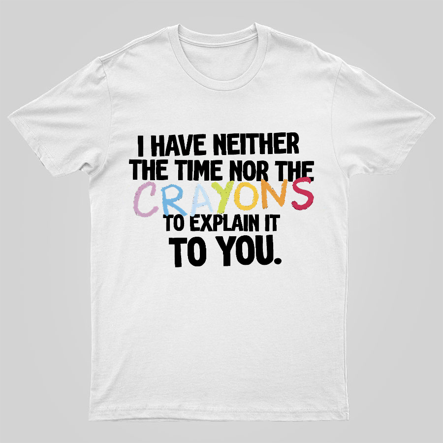 NEITHER THE TIME, NOR THE CRAYONS Geeky T-Shirt