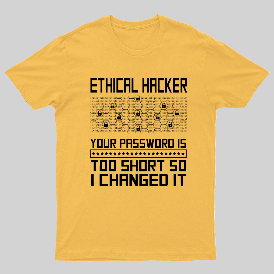 Ethical Hacker Your Password Is Too Short So I Changed It Geeky T-Shirt