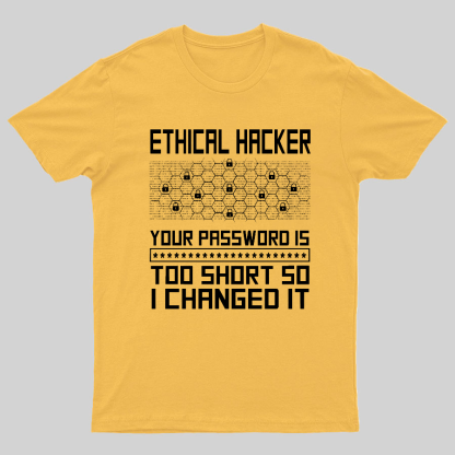 Ethical Hacker Your Password Is Too Short So I Changed It Geeky T-Shirt