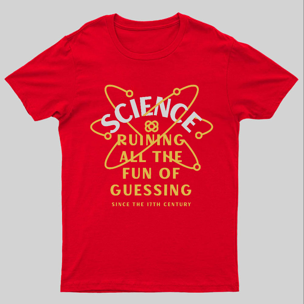 Science Ruining All The Fun Of Guessing Geeky T-Shirt