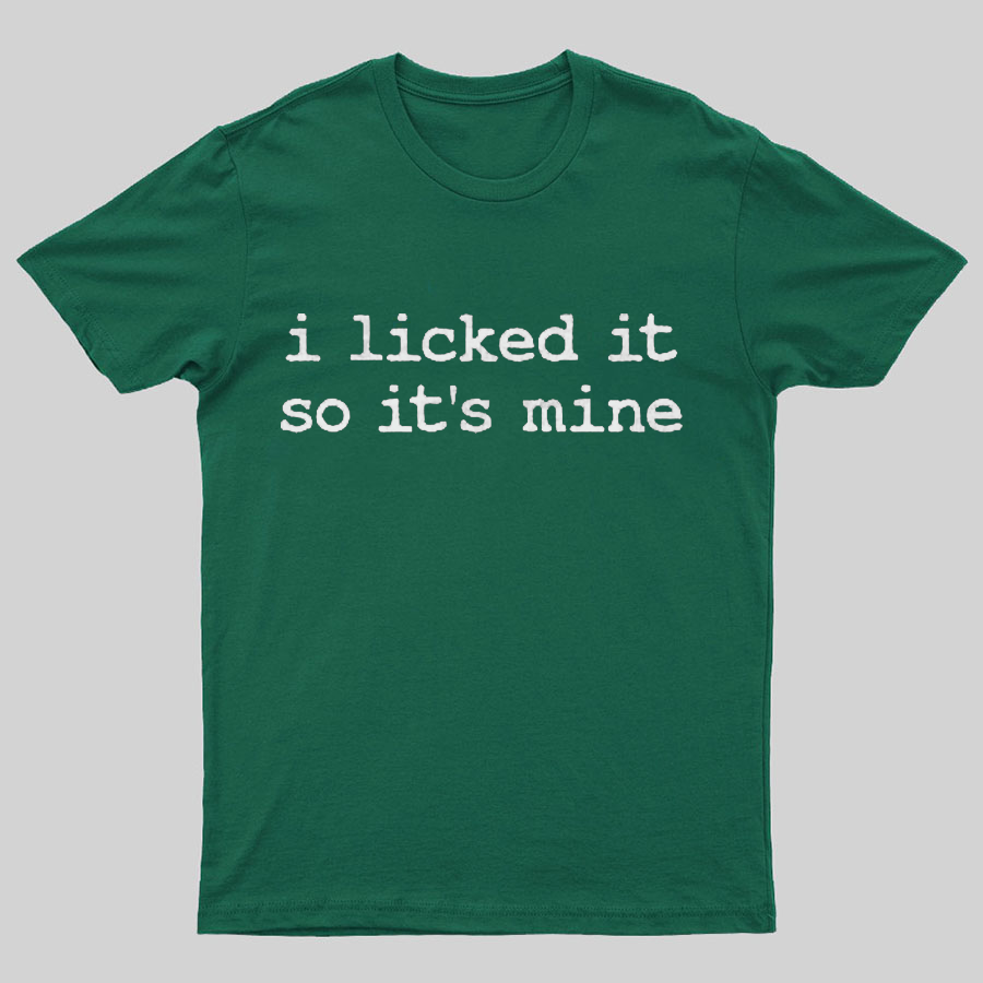 I Licked It So Its Mine Geeky T-Shirt