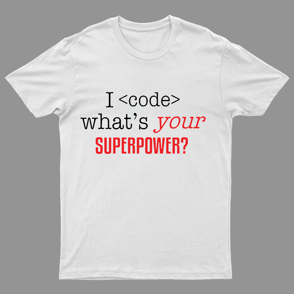 I Code Whats Your Superpower Geeky T-Shirt