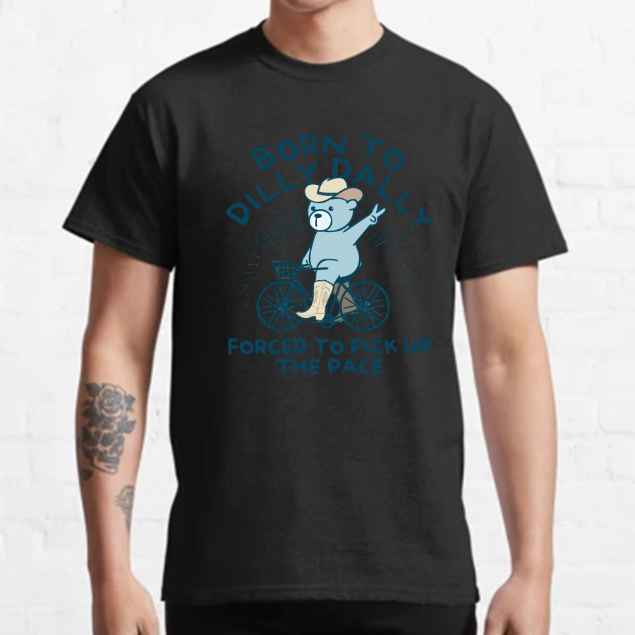 Born To Dilly Dally Forced To Pick Up The Pace Geeky T-Shirt