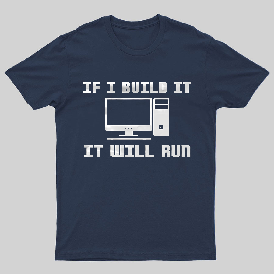 If I Build It It Will Run Computer Geeky T-Shirt