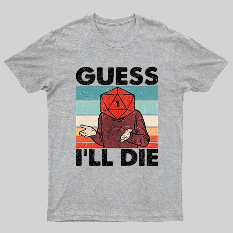 Guess I'll Die Geeky T-Shirt