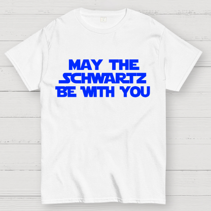 May The Schwartz Be With You.Star Wars Geek T-Shirt