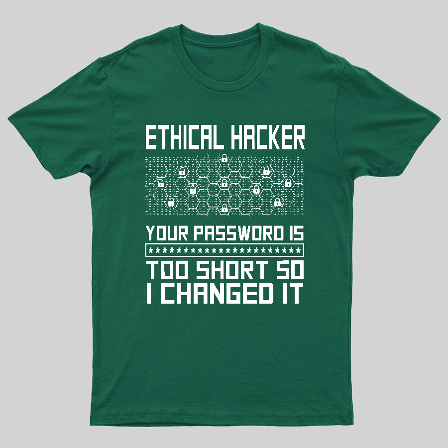 Ethical Hacker Your Password Is Too Short So I Changed It Geeky T-Shirt