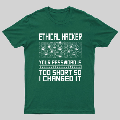 Ethical Hacker Your Password Is Too Short So I Changed It Geeky T-Shirt