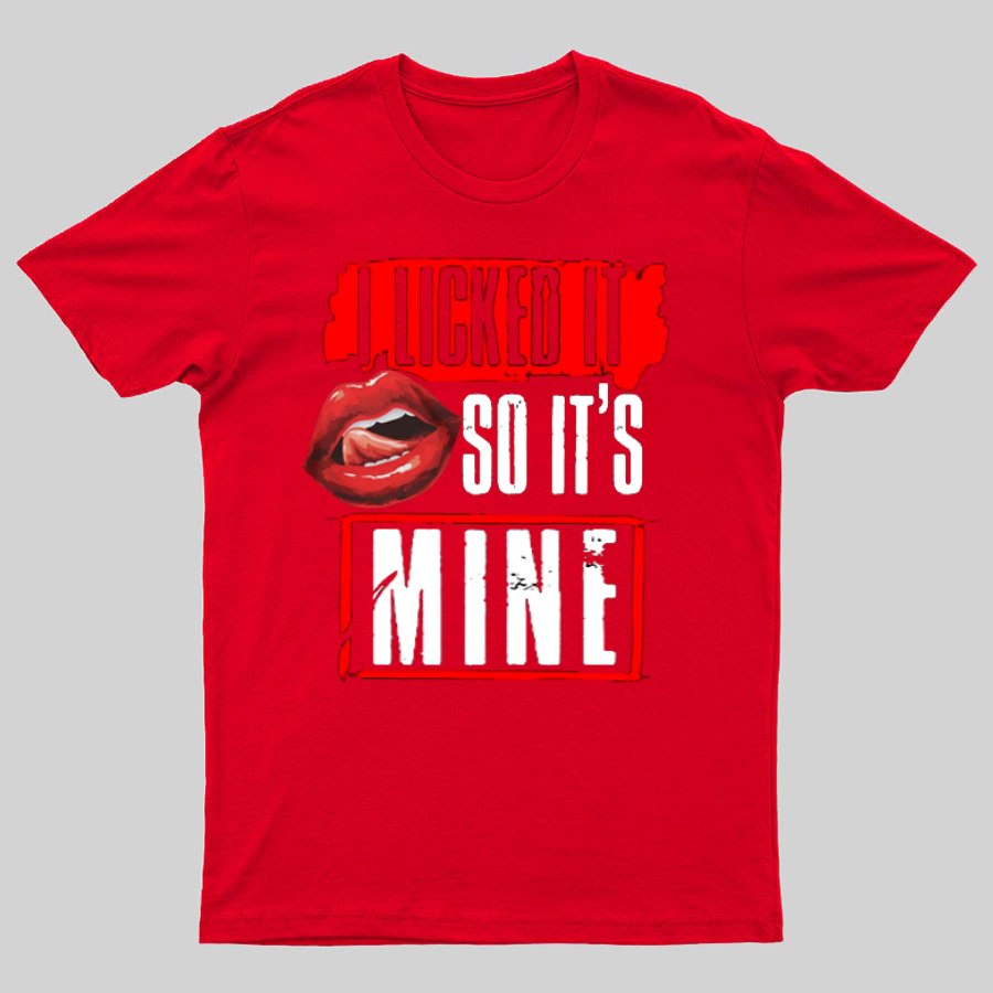I Licked It So Its Mine Geek T-Shirt