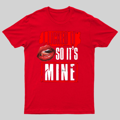 I Licked It So Its Mine Geek T-Shirt