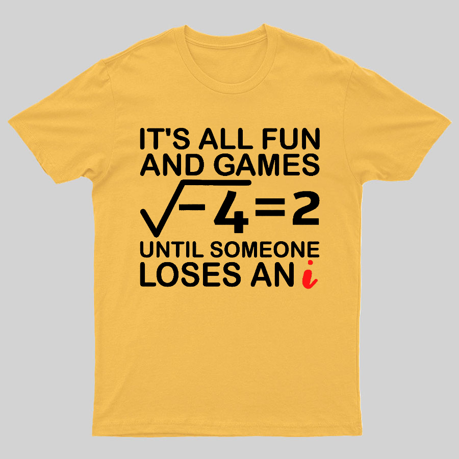 It's All Fun & Games Until Someone Loses An i , Funny Math Geeky T-Shirt