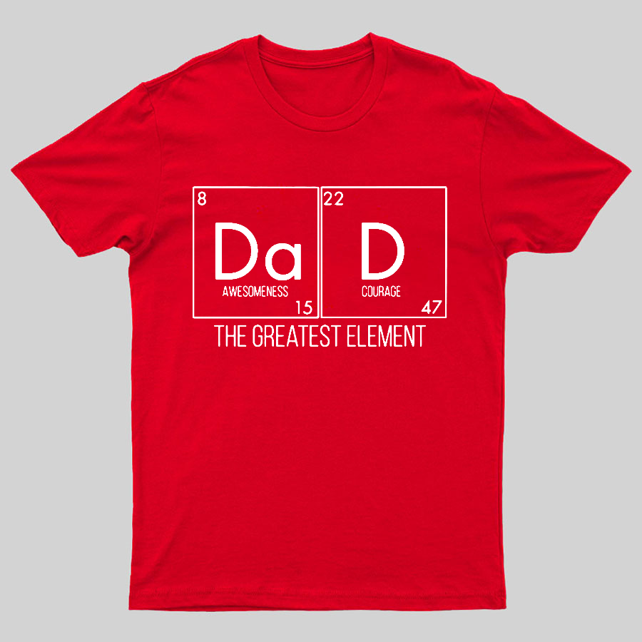 DAD THE GREATEST ELEMENT Geeky T-Shirt