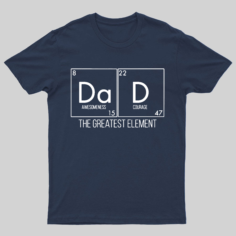 DAD THE GREATEST ELEMENT Geeky T-Shirt