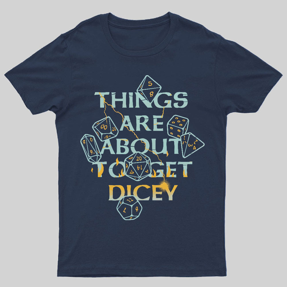 Things Are About To Get Dicey Geeky T-Shirt