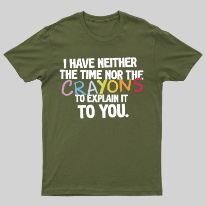 NEITHER THE TIME, NOR THE CRAYONS Geeky T-Shirt