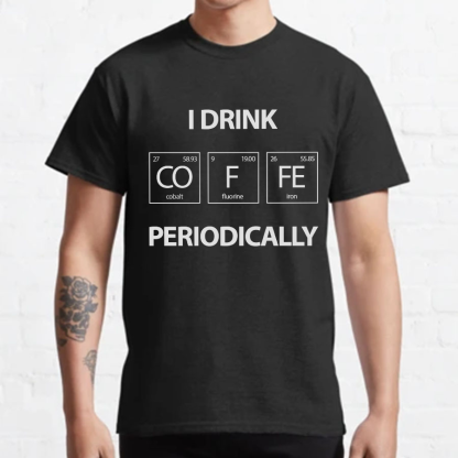 I Drink Coffee Periodically Geeky T-Shirt