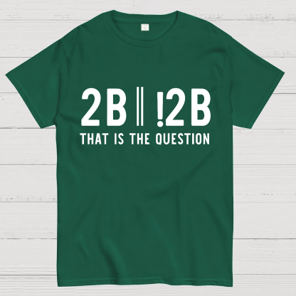2b Or Not 2b That Is The Question Geek T-Shirt