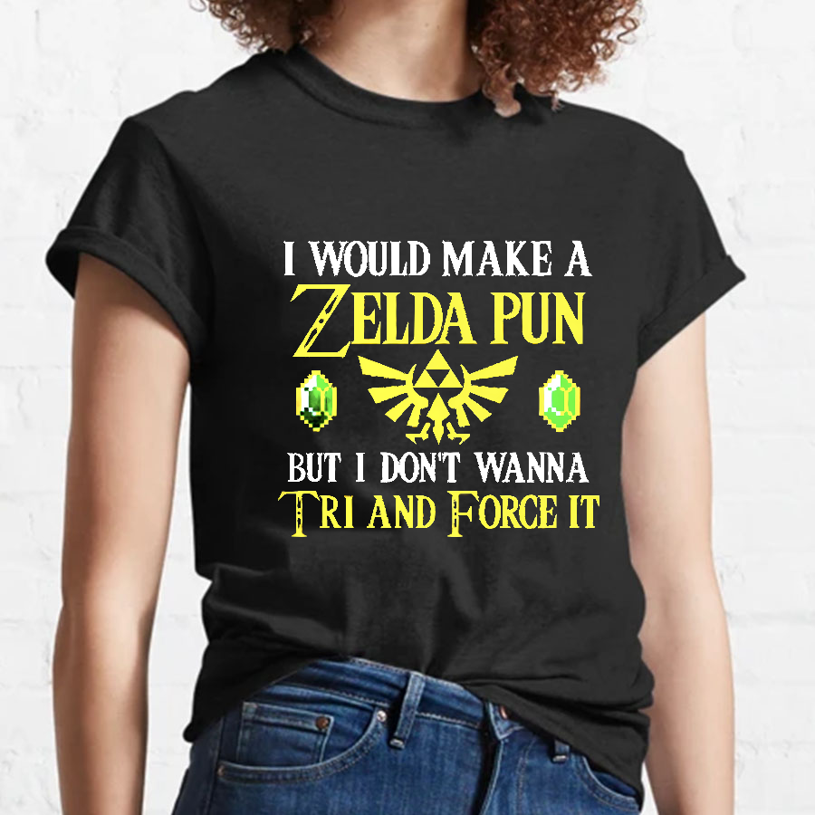 I Would Make A Zelda Pun But I Don't Wanna Try And Force It Geeky T-Shirt
