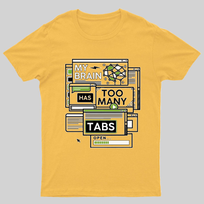 My Brain Has Too Many Tabs Open Geeky T-Shirt