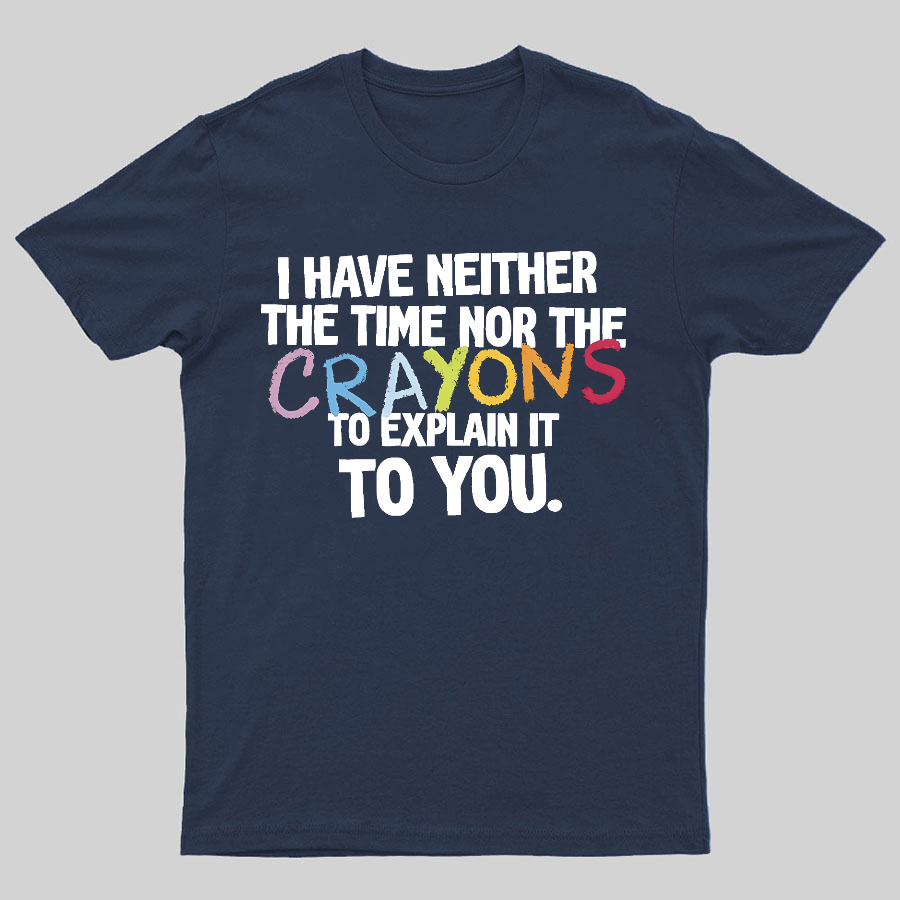 NEITHER THE TIME, NOR THE CRAYONS Geeky T-Shirt